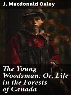 cover image of The Young Woodsman; Or, Life in the Forests of Canada